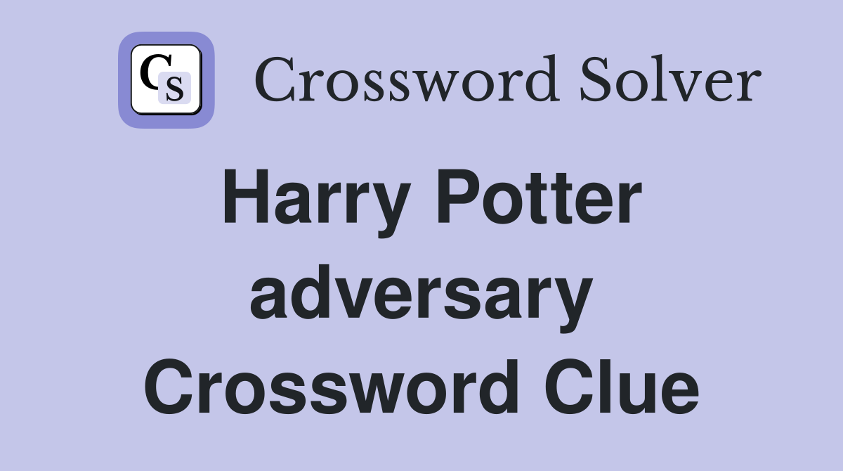 Harry Potter adversary Crossword Clue
