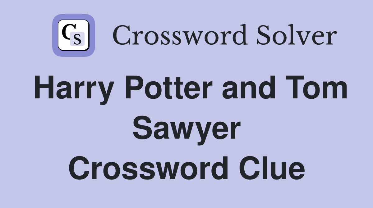 Harry Potter and Tom Sawyer Crossword Clue