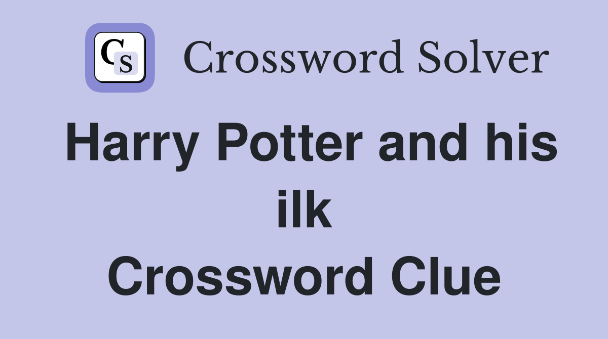 Harry Potter and his ilk Crossword Clue