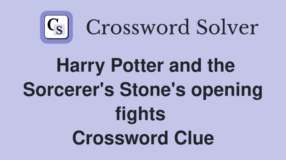 Harry Potter and the Sorcerer's Stone's opening fights  Crossword Clue