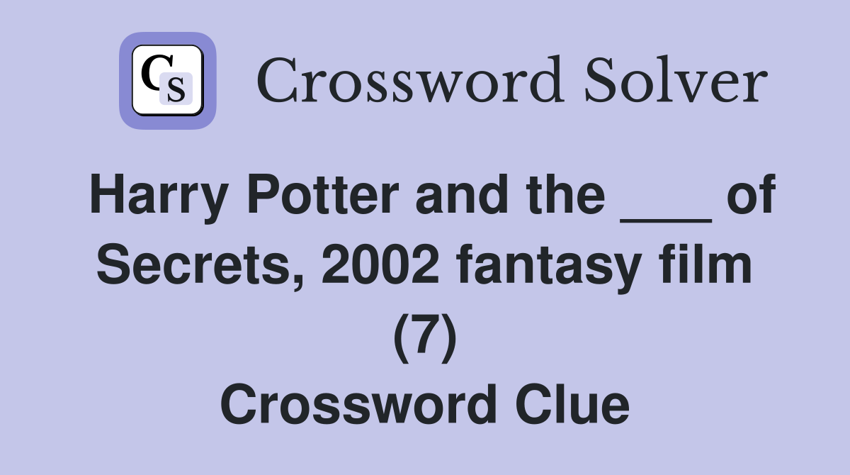 Harry Potter and the ___ of Secrets, 2002 fantasy film (7) Crossword Clue