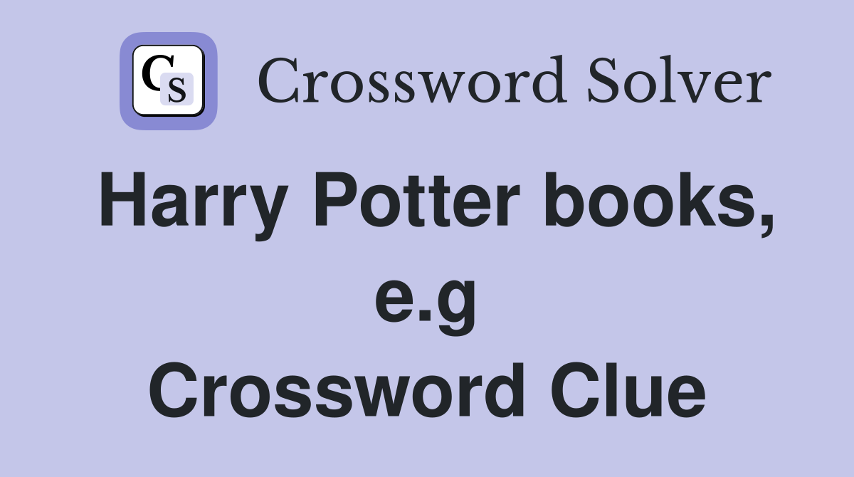 Harry Potter books, e.g Crossword Clue