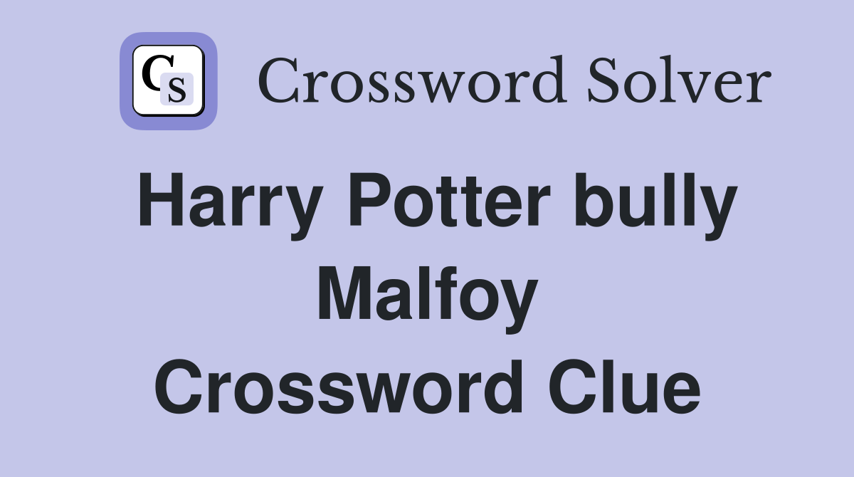 Harry Potter bully Malfoy Crossword Clue