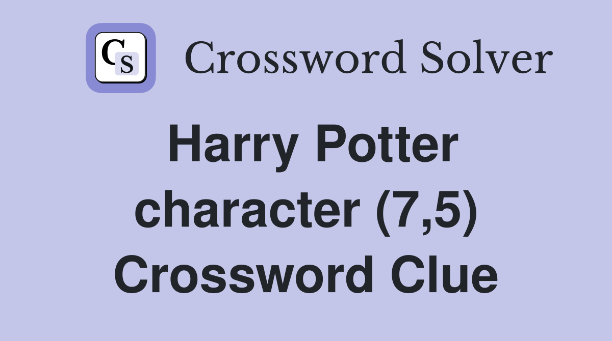 Harry Potter character (7,5) Crossword Clue