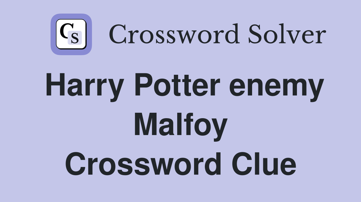 Harry Potter enemy Malfoy Crossword Clue