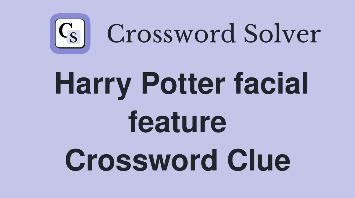 Harry Potter facial feature Crossword Clue