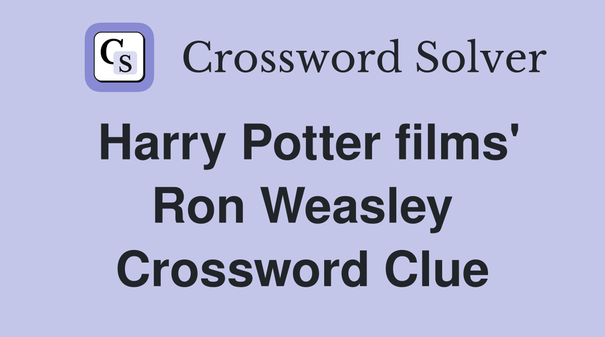 Harry Potter films' Ron Weasley Crossword Clue
