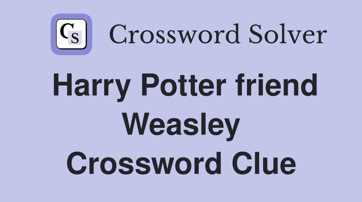 Harry Potter friend Weasley Crossword Clue