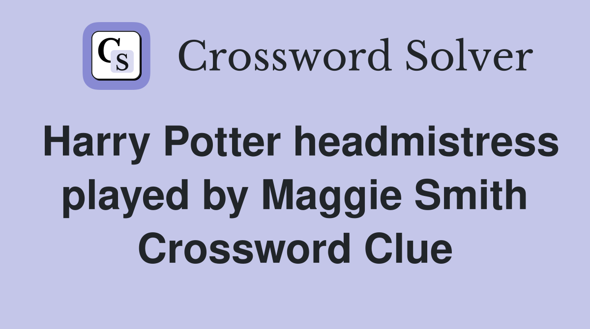 Harry Potter headmistress played by Maggie Smith Crossword Clue