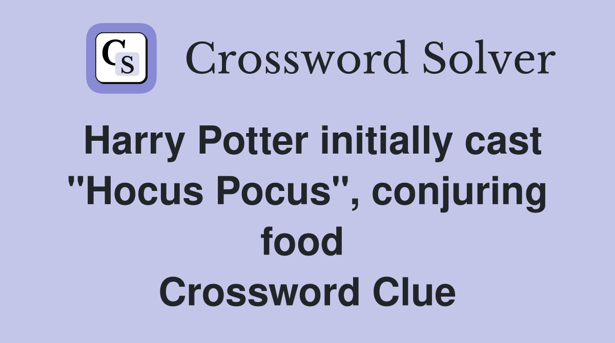 Harry Potter initially cast "Hocus Pocus", conjuring food  Crossword Clue