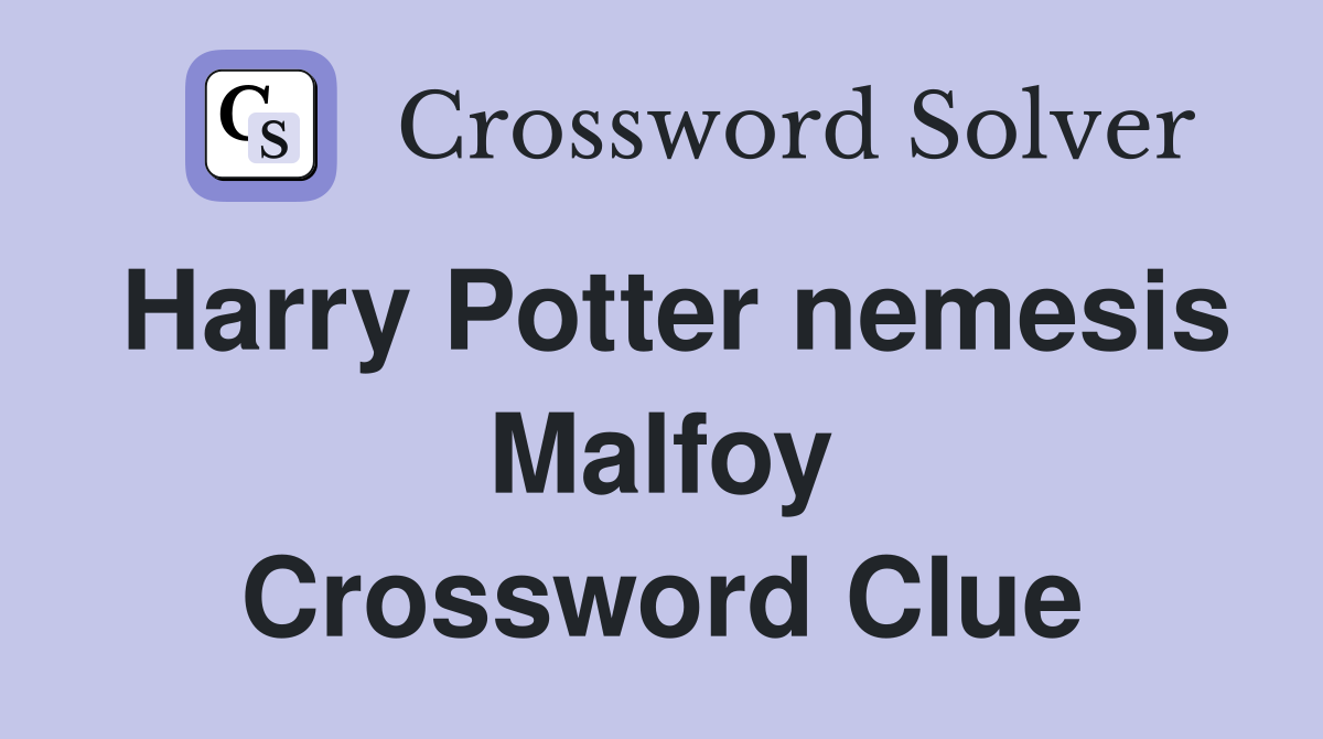 Harry Potter nemesis Malfoy Crossword Clue