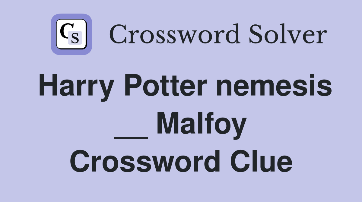 Harry Potter nemesis __ Malfoy Crossword Clue