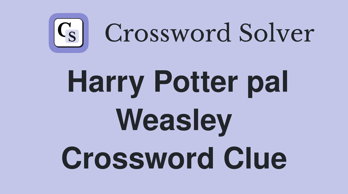 Harry Potter pal Weasley Crossword Clue