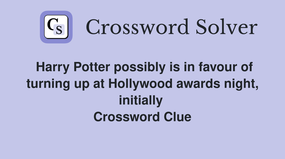 Harry Potter possibly is in favour of turning up at Hollywood awards night, initially  Crossword Clue