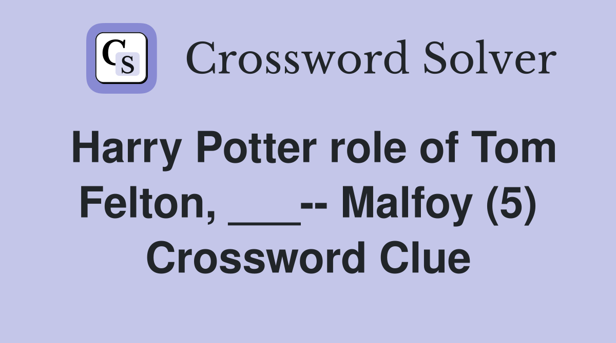 Harry Potter role of Tom Felton, ___-- Malfoy (5) Crossword Clue