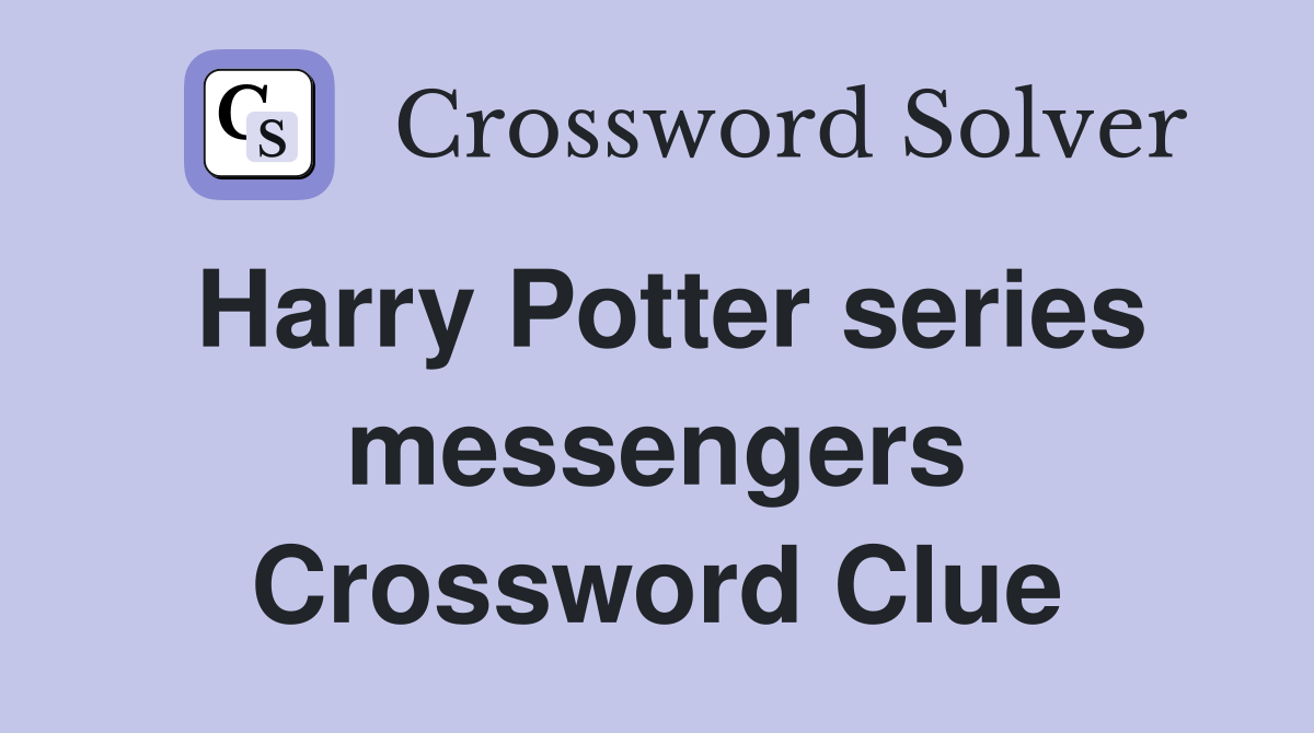 Harry Potter series messengers Crossword Clue