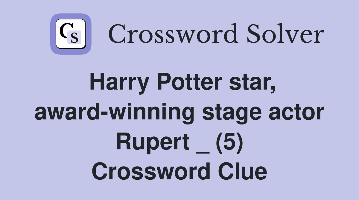 Harry Potter star, award-winning stage actor Rupert _ (5) Crossword Clue