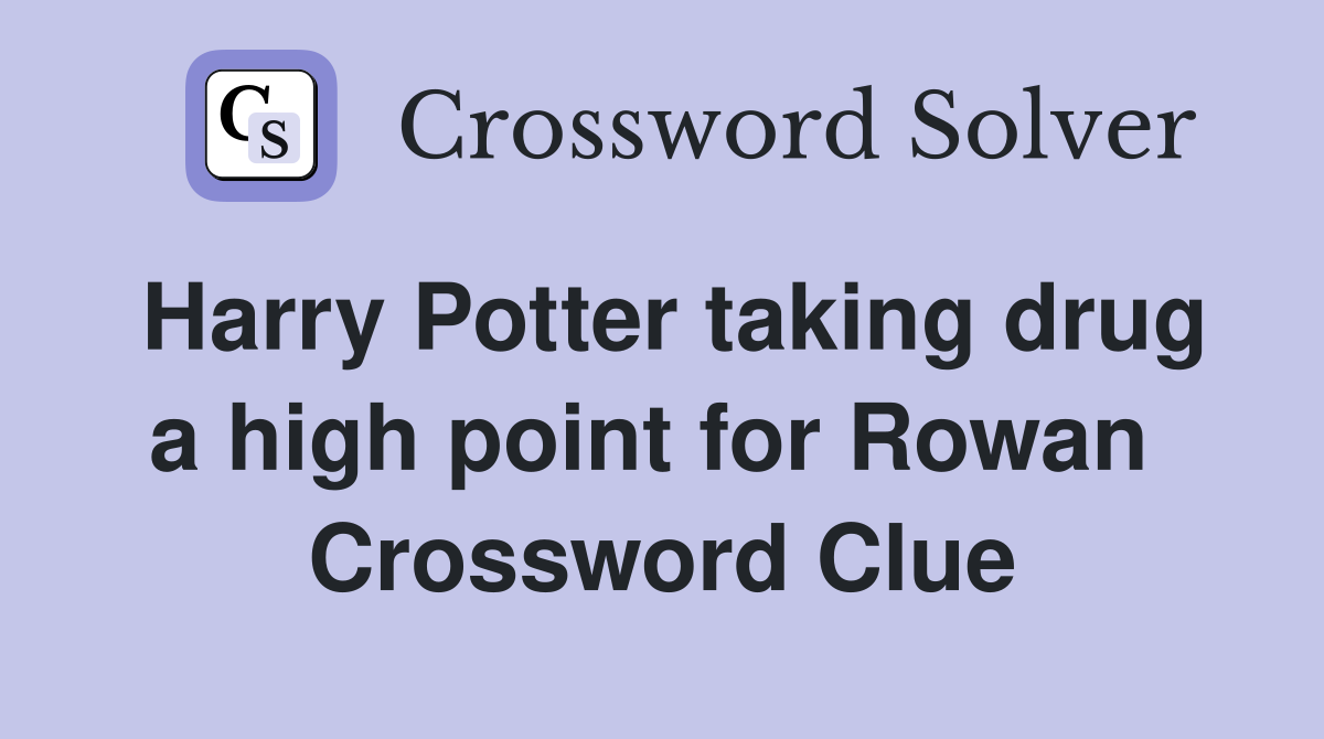 Harry Potter taking drug a high point for Rowan  Crossword Clue