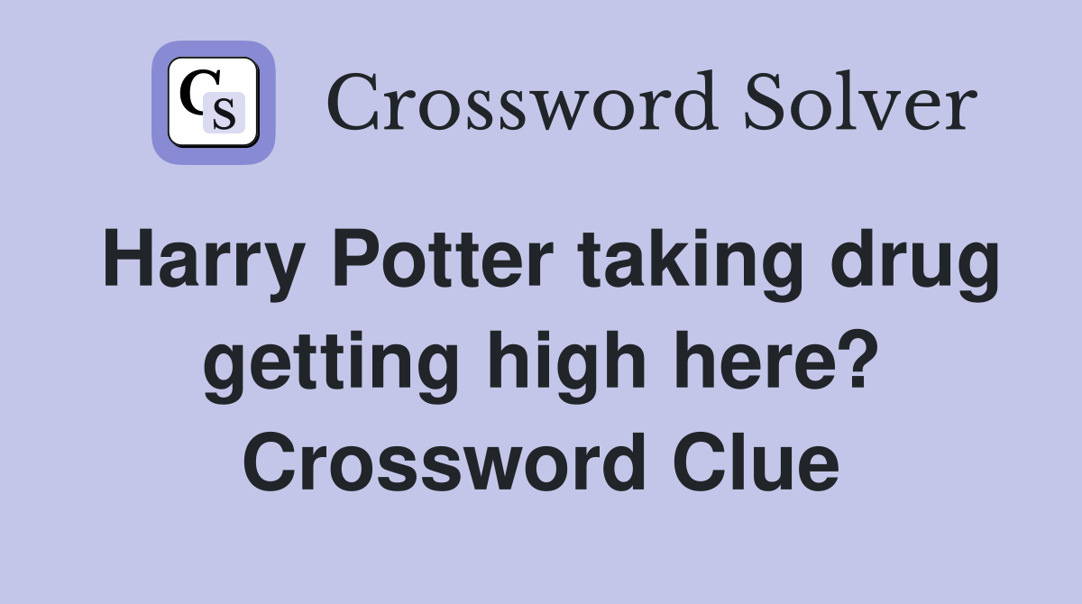 Harry Potter taking drug getting high here? Crossword Clue