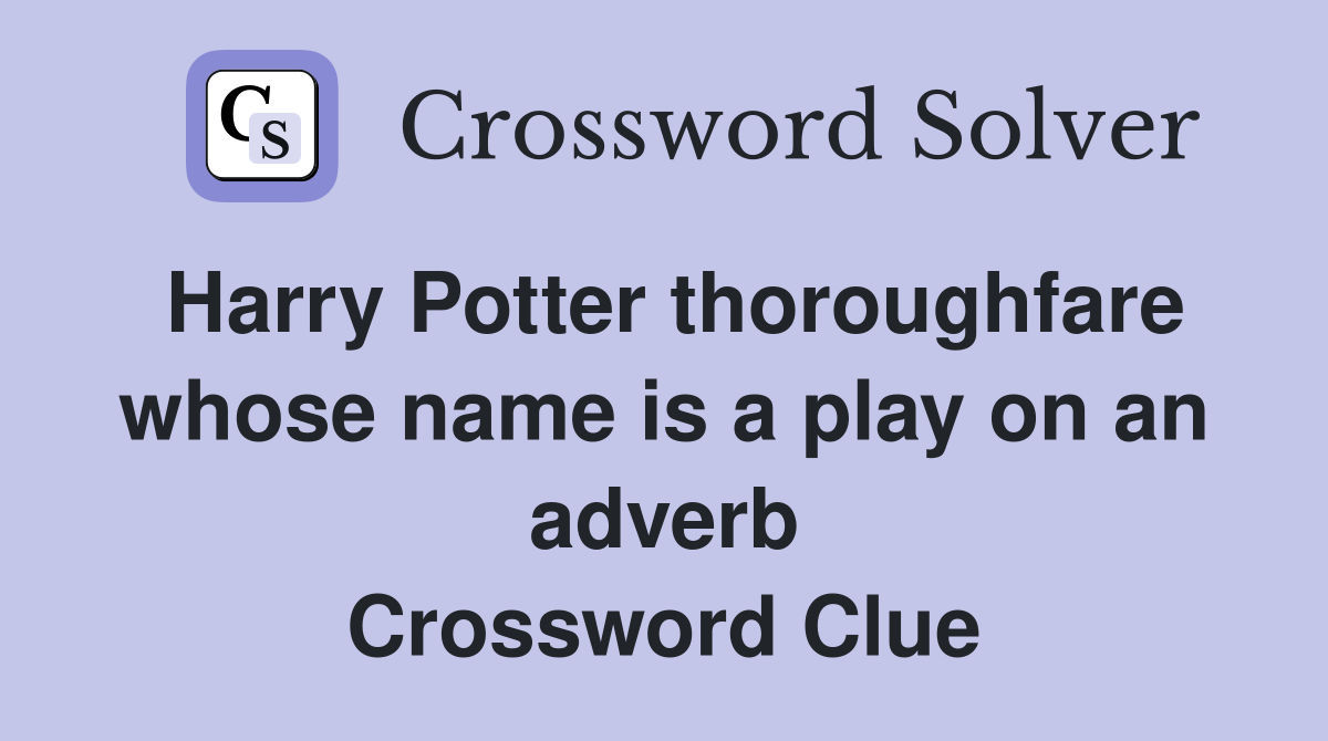 Harry Potter thoroughfare whose name is a play on an adverb Crossword Clue