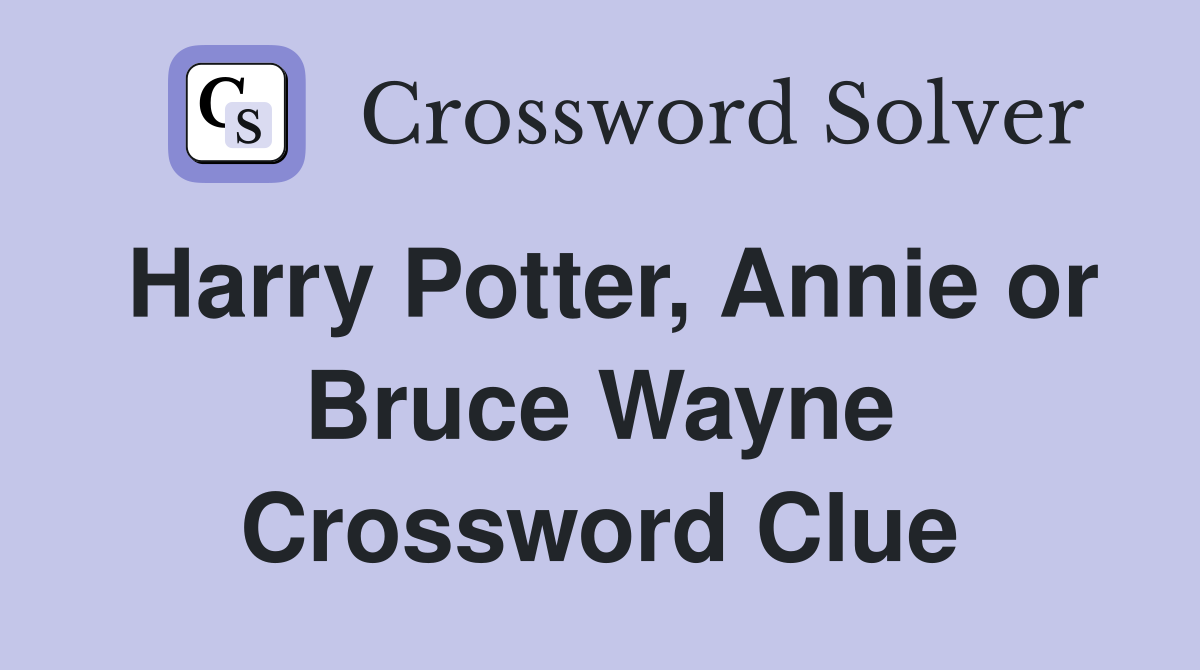 Harry Potter, Annie or Bruce Wayne Crossword Clue