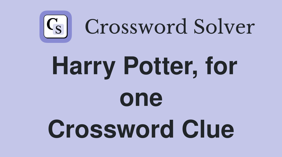 Harry Potter, for one Crossword Clue