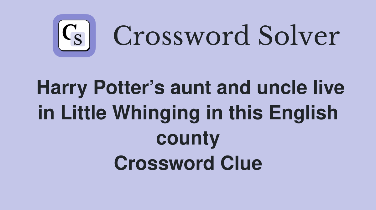 Harry Potter’s aunt and uncle live in Little Whinging in this English county Crossword Clue