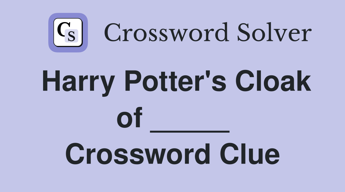 Harry Potter's Cloak of _____ Crossword Clue