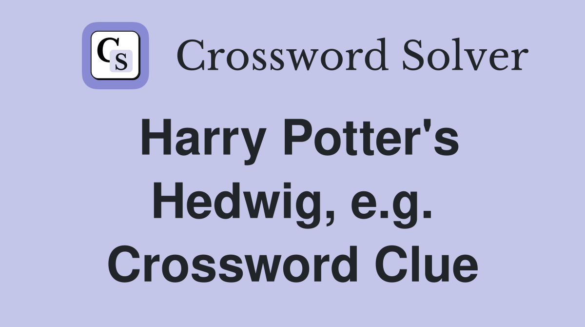 Harry Potter's Hedwig, e.g. Crossword Clue