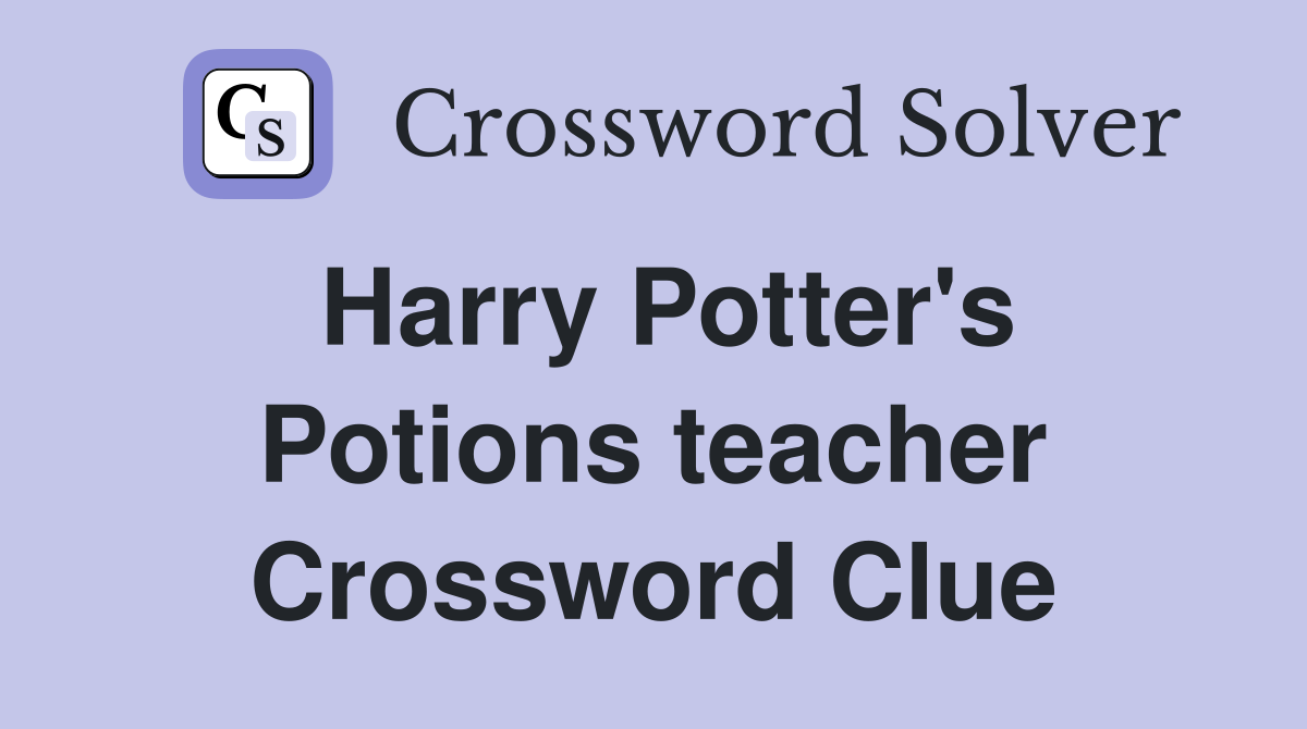 Harry Potter's Potions teacher Crossword Clue