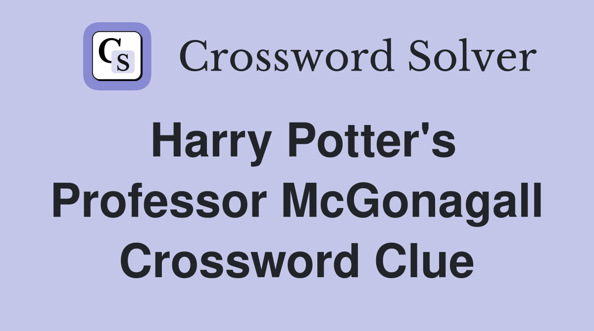 Harry Potter's Professor McGonagall Crossword Clue