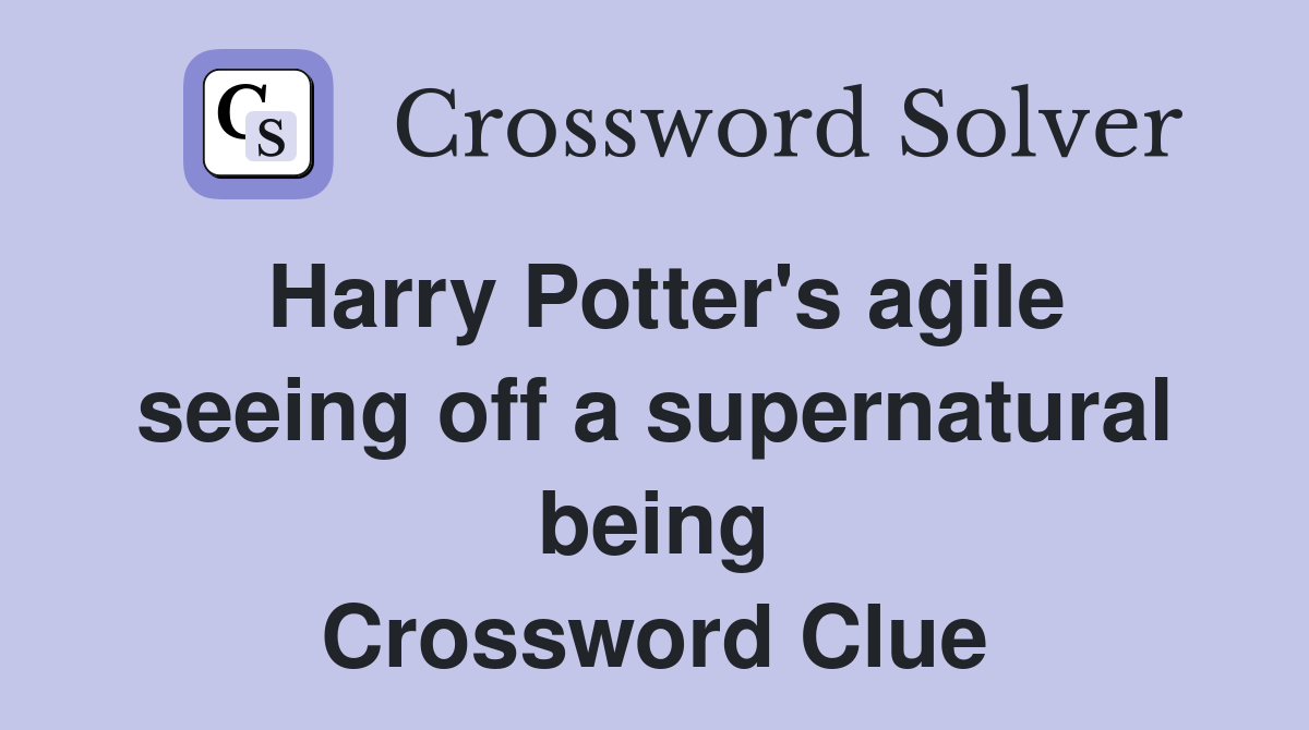 Harry Potter's agile seeing off a supernatural being Crossword Clue