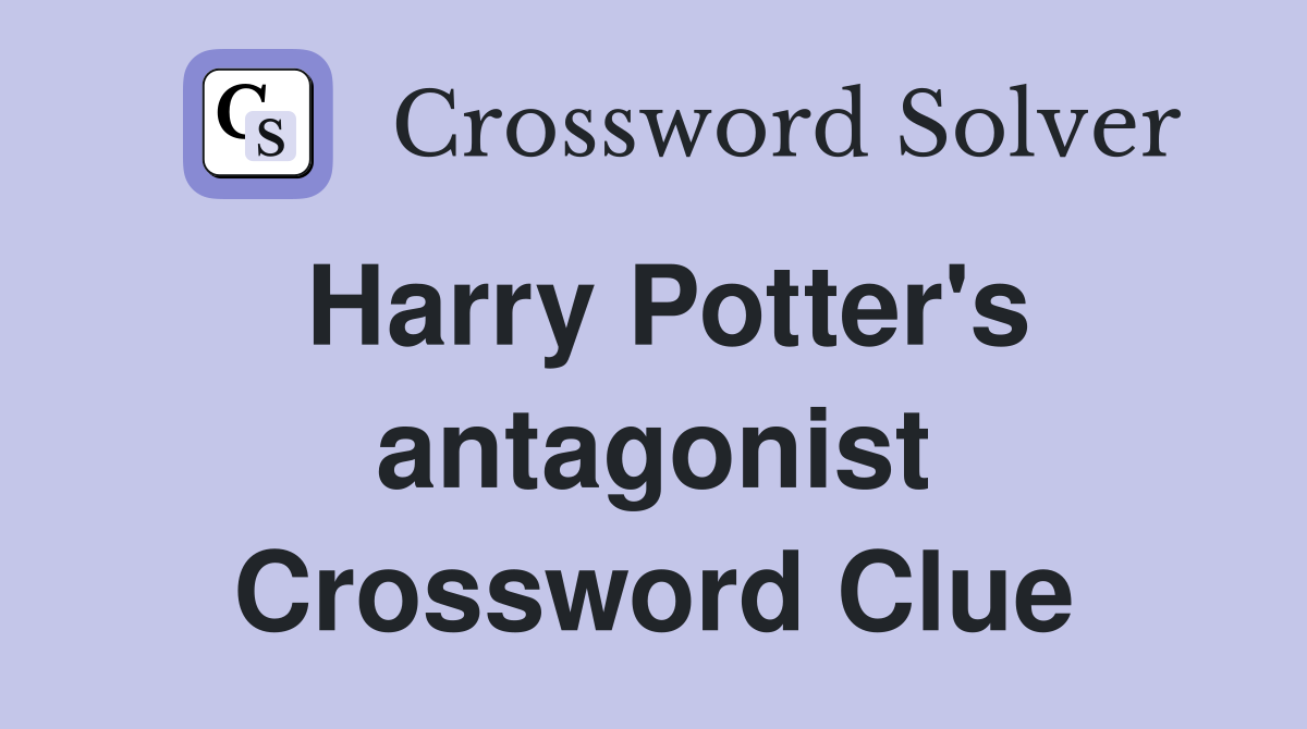 Harry Potter's antagonist Crossword Clue