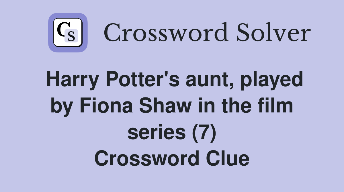 Harry Potter's aunt, played by Fiona Shaw in the film series (7) Crossword Clue