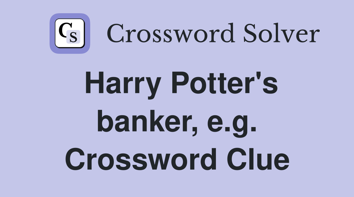 Harry Potter's banker, e.g. Crossword Clue