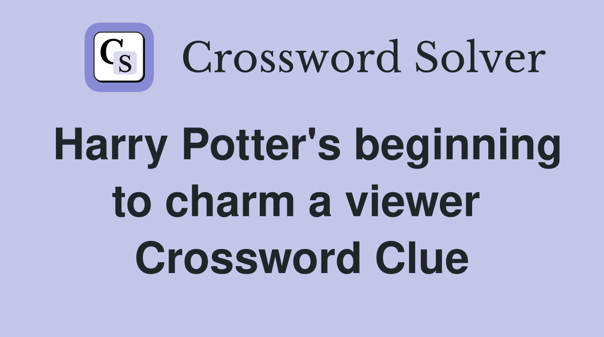Harry Potter's beginning to charm a viewer  Crossword Clue