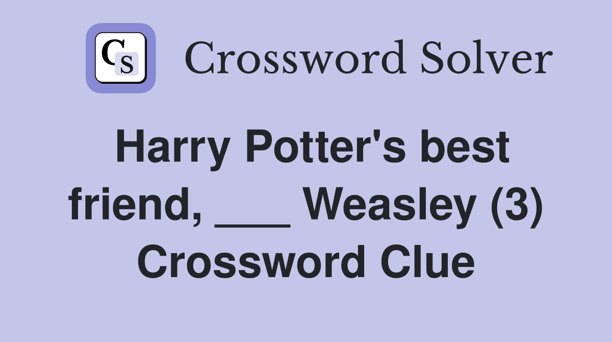 Harry Potter's best friend, ___ Weasley (3) Crossword Clue