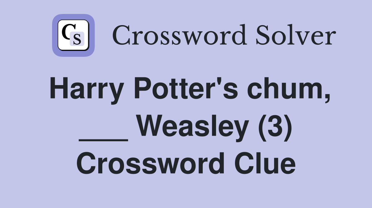 Harry Potter's chum, ___ Weasley (3) Crossword Clue