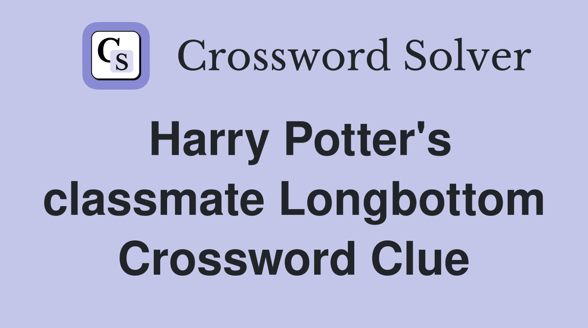 Harry Potter's classmate Longbottom Crossword Clue