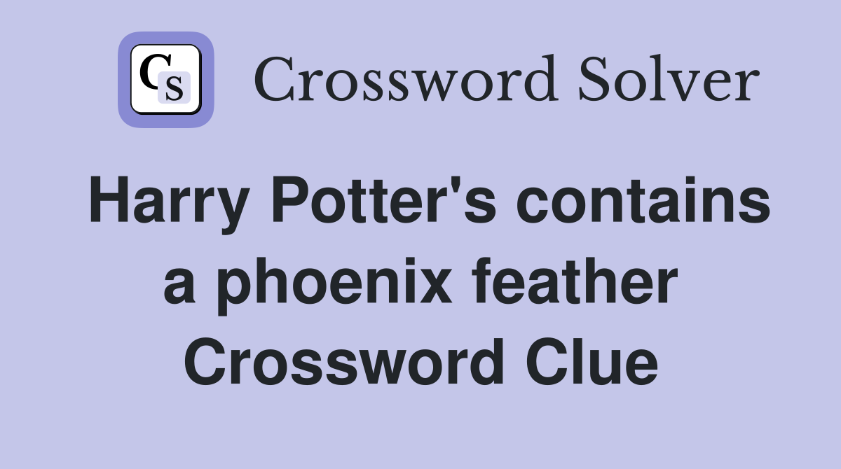 Harry Potter's contains a phoenix feather Crossword Clue