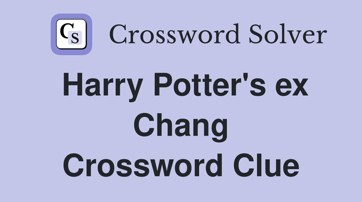 Harry Potter's ex Chang Crossword Clue