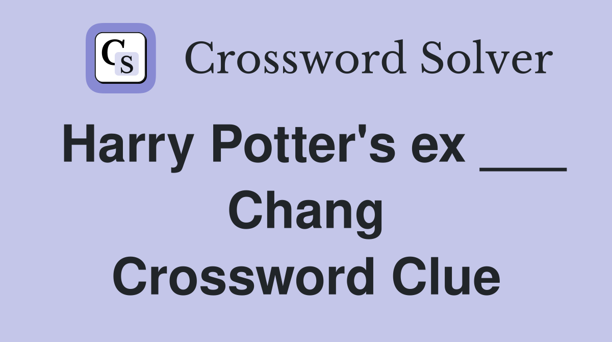 Harry Potter's ex ___ Chang Crossword Clue