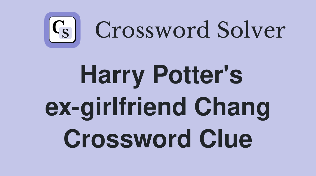 Harry Potter's ex-girlfriend Chang Crossword Clue