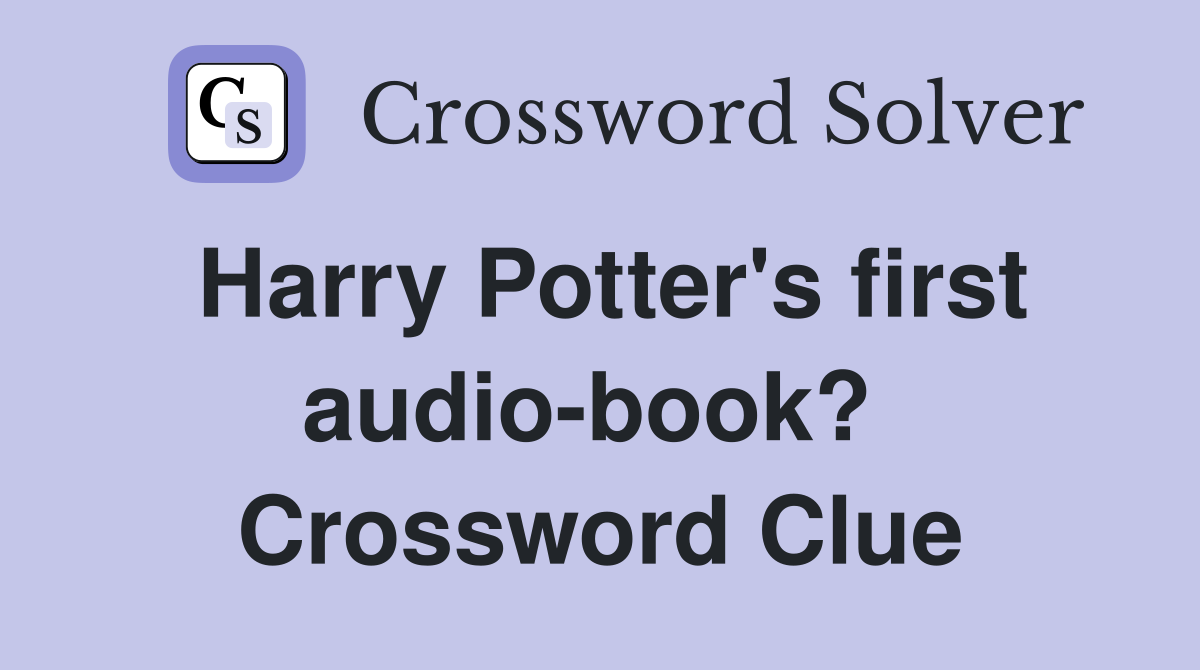 Harry Potter's first audio-book?  Crossword Clue