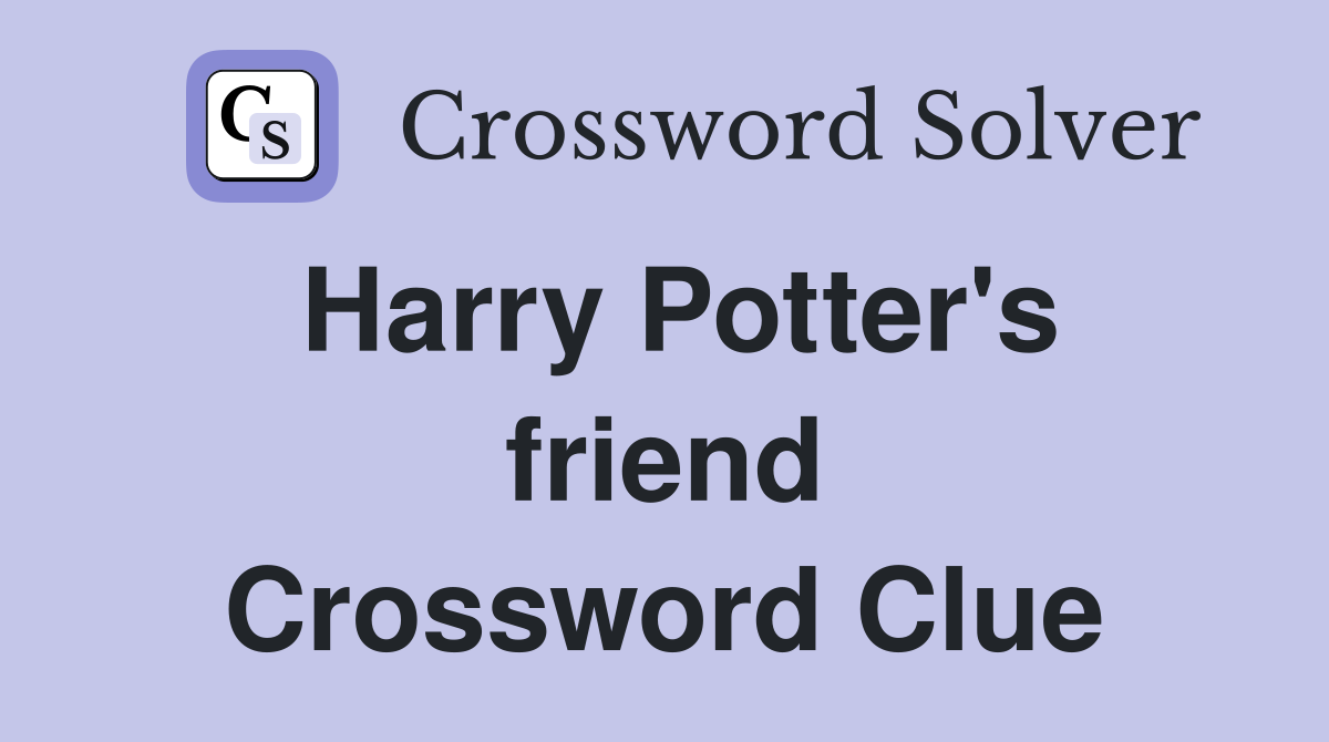 Harry Potter's friend Crossword Clue