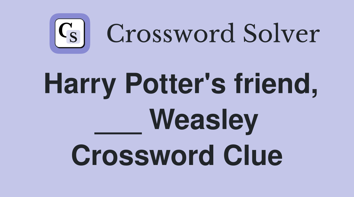 Harry Potter's friend, ___ Weasley Crossword Clue