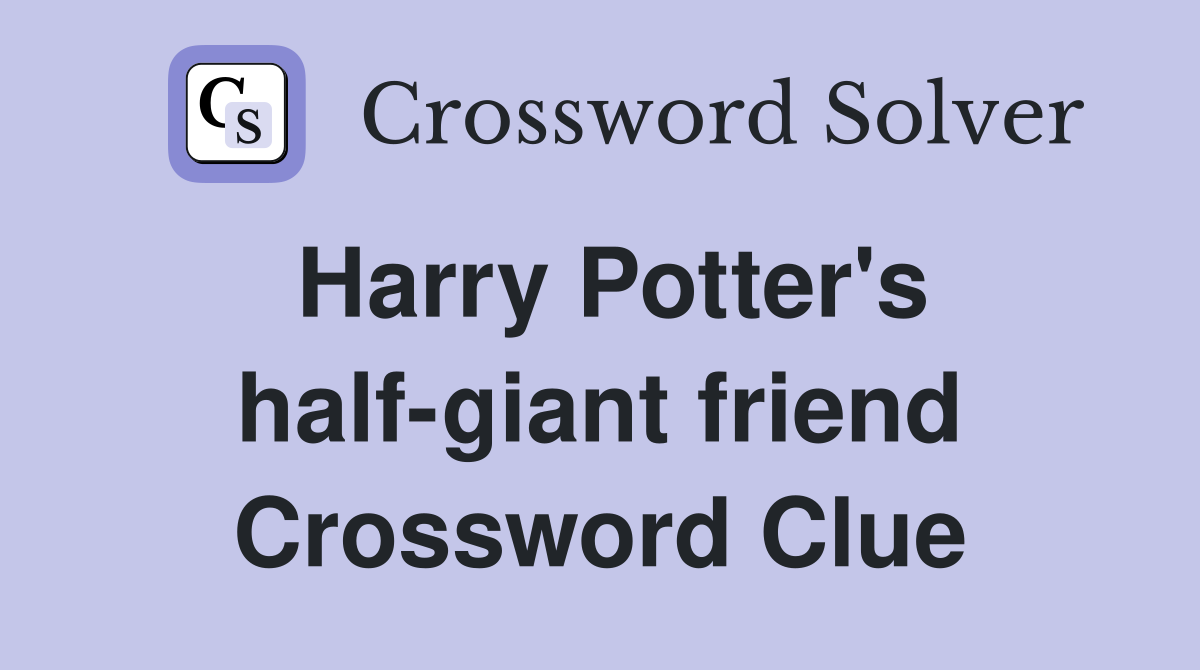 Harry Potter's half-giant friend Crossword Clue