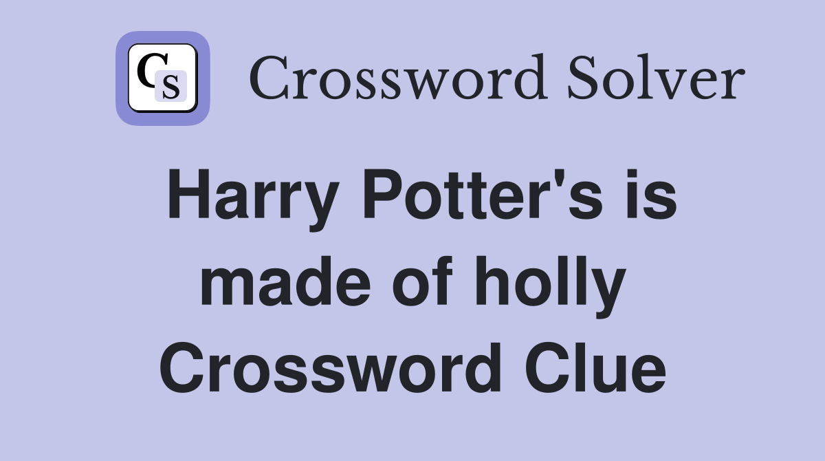 Harry Potter's is made of holly Crossword Clue