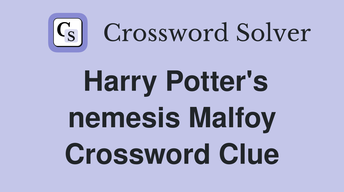 Harry Potter's nemesis Malfoy Crossword Clue