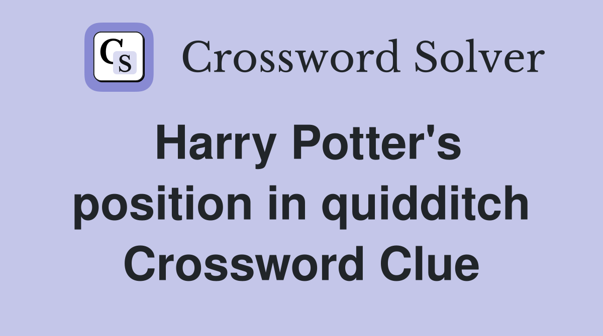 Harry Potter's position in quidditch Crossword Clue